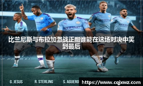 比兰尼斯与布拉加激战正酣谁能在这场对决中笑到最后